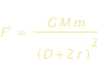 F'=G*M*m/(D+2*r)^(2)