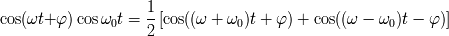 1- cos(wt+f) cos w0t = [cos((w + w0)t + f) + cos((w - w0)t - f)] 2