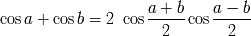 cos a + cos b = 2 cos a-+--b-cos a-----b- 2 2