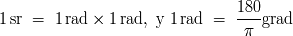 180 1 sr = 1 rad × 1 rad, y 1 rad = -----grad p