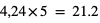 4,24*5=21.2