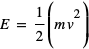 E=(1/2)(m*v^2)
