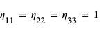 eta_(11)=eta_(22)=eta_(33)=1