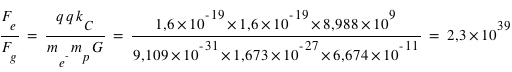 F_e/F_g=q*q*k_C/m_(e^(-))*m_p*G=1,6*10^(-19)*1,6*10^(-19)*8,988*10^9/9,109*10^(-31)*1,673*10^(-27)*6,674*10^(-11)=2,3*10^(39)