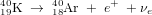 {}^{40}_{19}\hbox{K}\;\to\;^{40}_{18}\hbox{Ar}\;+\;e^+\;+\nu_e