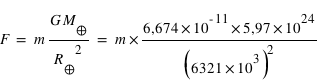 F=m*(G*M_terre/R_terre^(2))=m*(6,674*10^(-11)*5,97*10^(24)/(6321*10^3)^(2))