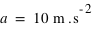 a=unité(10;m*s^(-2))