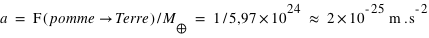 a=slash(F(pomme->Terre);M_terre)=slash(1;5,97*10^(24))~=unité(2*10^(-25);m*s^(-2))