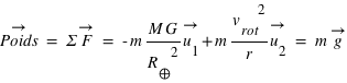 accent(Poids;->)=Sigma*accent(F;->)=-m*(M*G/R_terre^2)*accent(u_1;->)+m*(v_rot^2/r)*accent(u_2;->)=m* accent(g;->)
