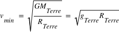 v_(min)=sqrt(GM_Terre/R_(Terre))=sqrt(g_(Terre)*R_(Terre))