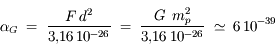 \alpha_{G}\;=\;\frac{F\,d^2}{3,\!16\,10^{-26}}\;=\;\frac{G\,\;m_{p}^{2}}{3,\!16\,10^{-26}}\;\simeq\; 6\,10^{-39}