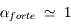 \alpha_{forte}\;\simeq\;1