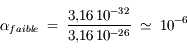 \alpha_{faible}\;=\;\frac{3,\!16\,10^{-32}}{3,\!16\,10^{-26}}\;\simeq\;10^{-6}