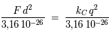 \frac{F\,d^2}{3,\!16\,10^{-26}}\;=\;\frac{k_C\,q^{2}}{3,\!16\,10^{-26}