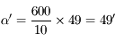 \alpha' = \frac{600}{10} \times 49 = 49'