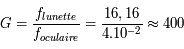 G = \frac{f_{lunette}}{f_{oculaire}} = \frac{16,16}{4.10^{-2}} \approx 400