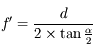 f' = \frac{d}{2\times\tan{\frac{\alpha}{2}}}