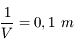 \frac{1}{V} = 0,1\ m