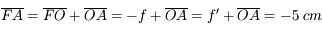\overline{FA} = \overline{FO}+\overline{OA} = -f+\overline{OA} = f'+\overline{OA} = -5\ cm