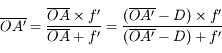 \overline{OA'} = \frac{\overline{OA} \times f'}{\overline{OA} + f'} = \frac{(\overline{OA'} - D) \times f'}{(\overline{OA'} - D) + f'}