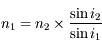 n_1 = n_2 \times \frac{ \sin i_2}{ \sin i_1}