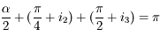 \frac{\alpha}{2} + (\frac{\pi}{4}+i_2) + (\frac{\pi}{2} + i_3) = \pi