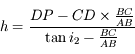 h = \frac{DP-CD \times \frac{BC}{AB}}{\tan{i_2} - \frac{BC}{AB}}